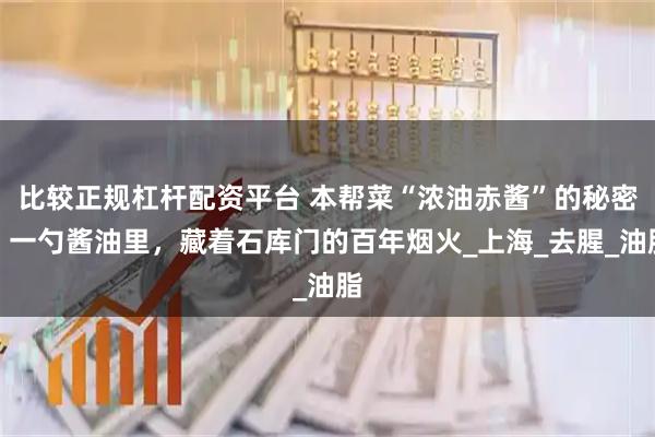 比较正规杠杆配资平台 本帮菜“浓油赤酱”的秘密：一勺酱油里，藏着石库门的百年烟火_上海_去腥_油脂